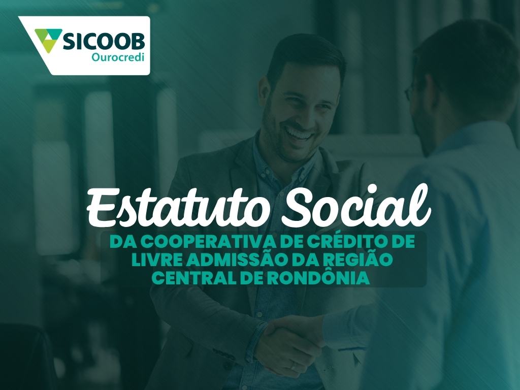 ESTATUTO SOCIAL DA COOPERATIVA DE CRÉDITO DE LIVRE ADMISSÃO DA REGIÃO  CENTRAL DE RONDÔNIA – SICOOB OUROCREDI