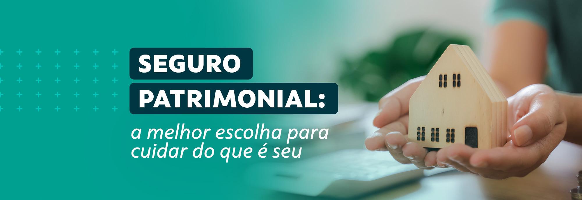 Seguro patrimonial: a melhor escolha para cuidar do que é seu