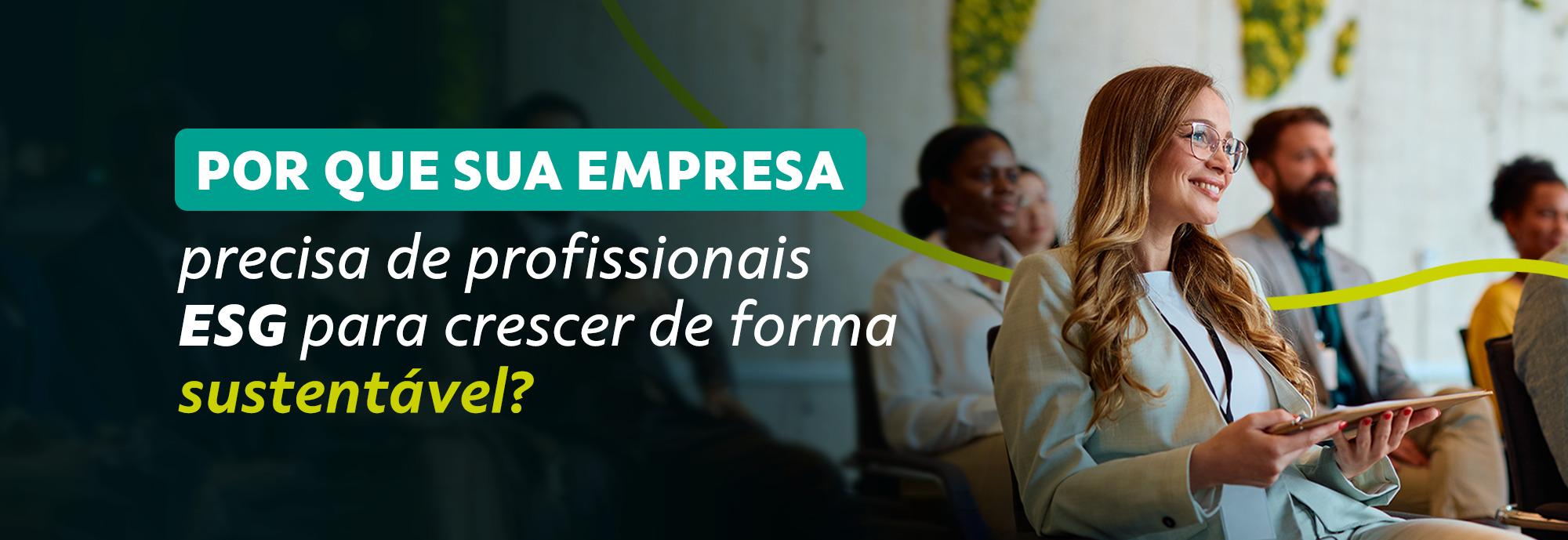 Por que sua empresa precisa de profissionais ESG para crescer de forma sustentável