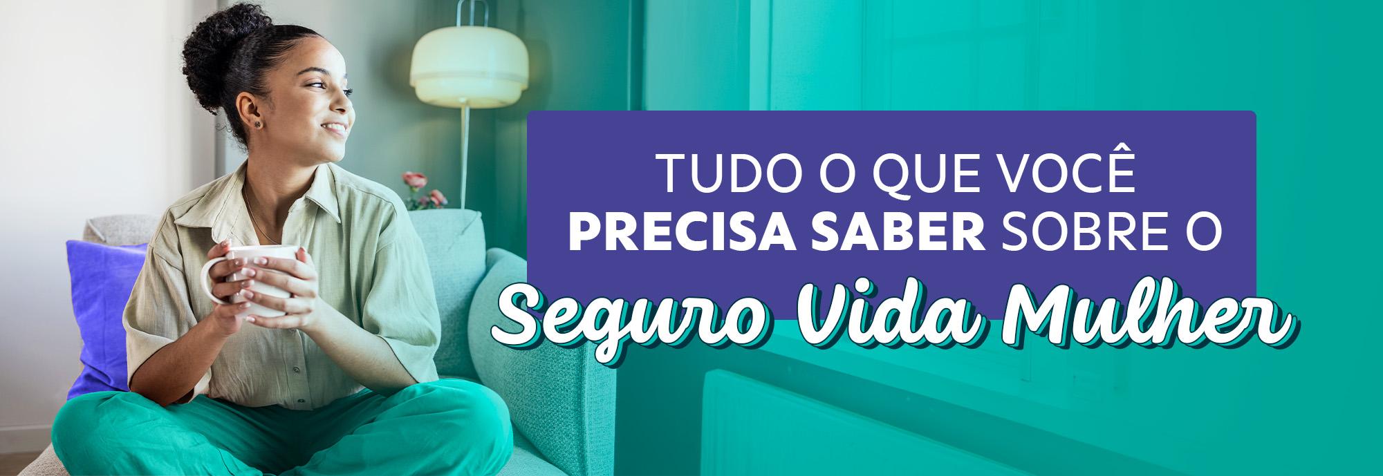 Tudo o que você precisa saber sobre o Seguro Vida Mulher