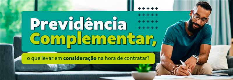 Previdência Complementar, o que levar em consideração na hora de contratar?