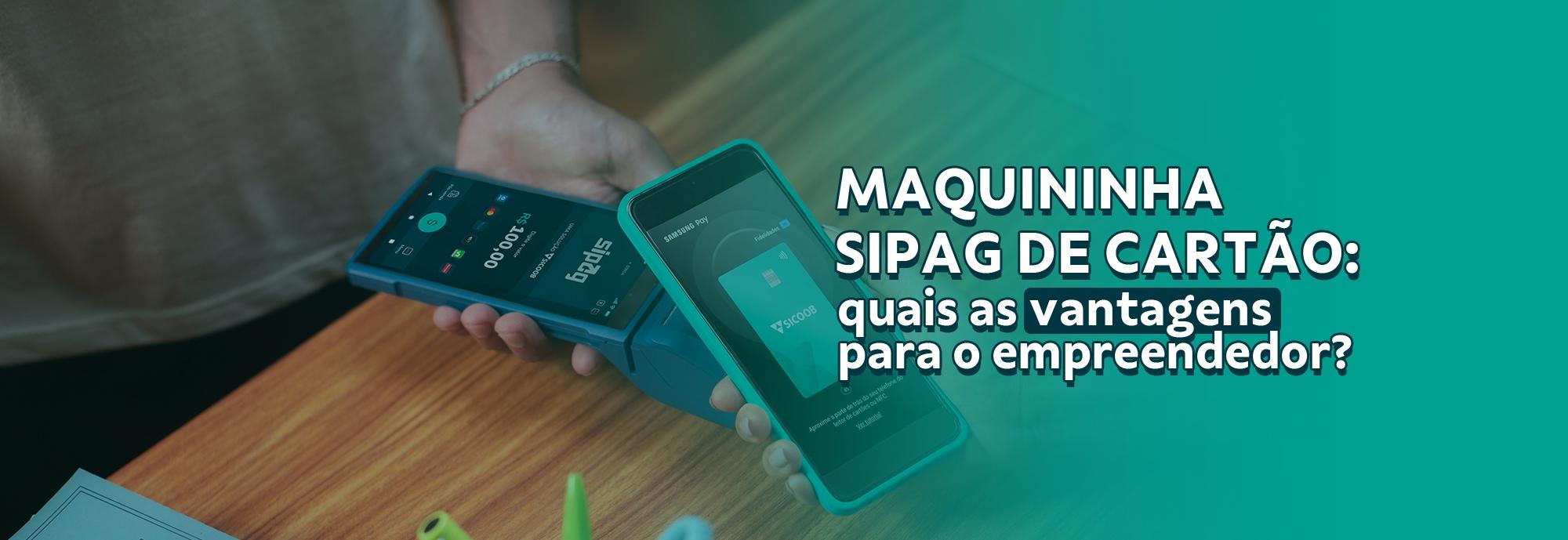 Maquininha Sipag de pagamentos: quais as vantagens para o empreendedor?