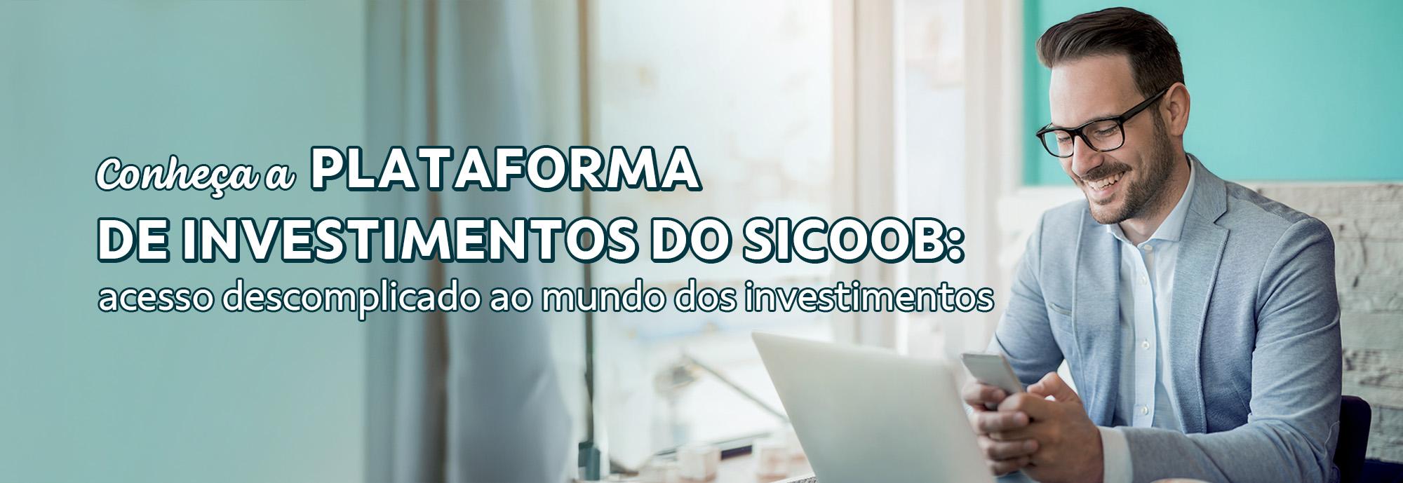 Conheça a Plataforma de Investimentos do Sicoob:  acesso descomplicado ao mundo dos investimentos