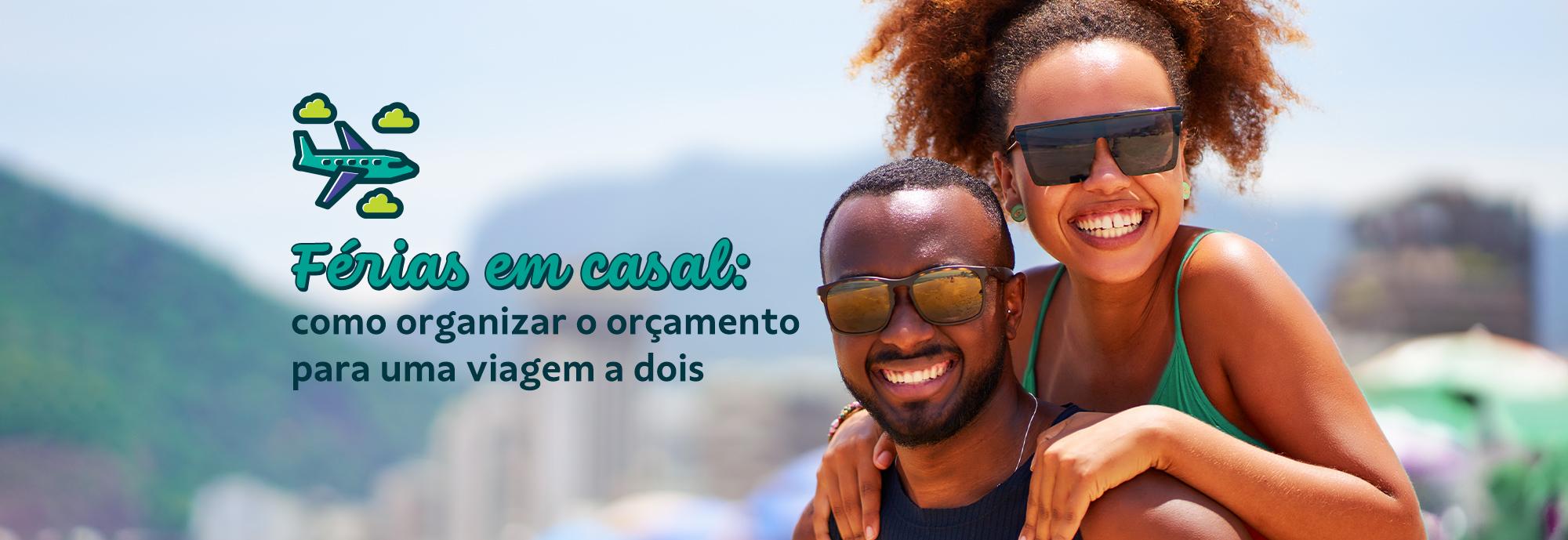 Férias em casal: como organizar o orçamento para uma viagem a dois