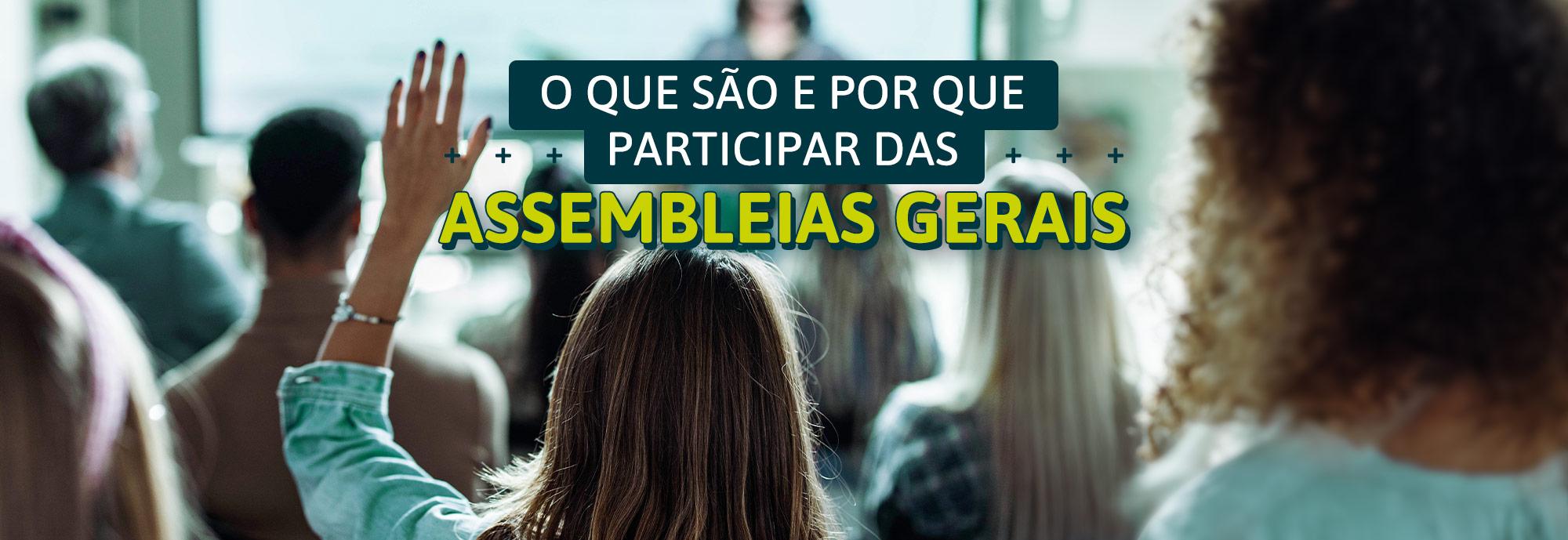 O QUE SÃO E POR QUE PARTICIPAR DAS ASSEMBLEIAS GERAIS