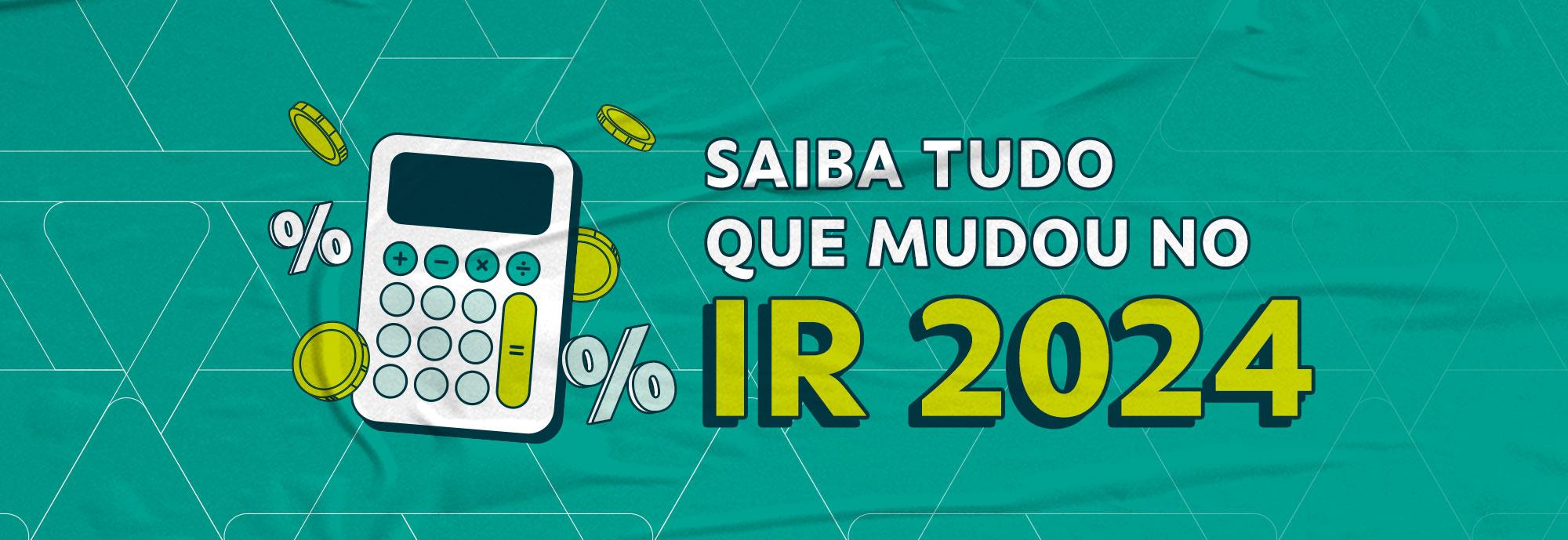 Saiba tudo que mudou no IR 2024