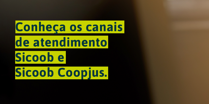 A imagem aparece o texto: Conheça os nossos canais de atendimento Sicoob e Sicoob Coopjus. 