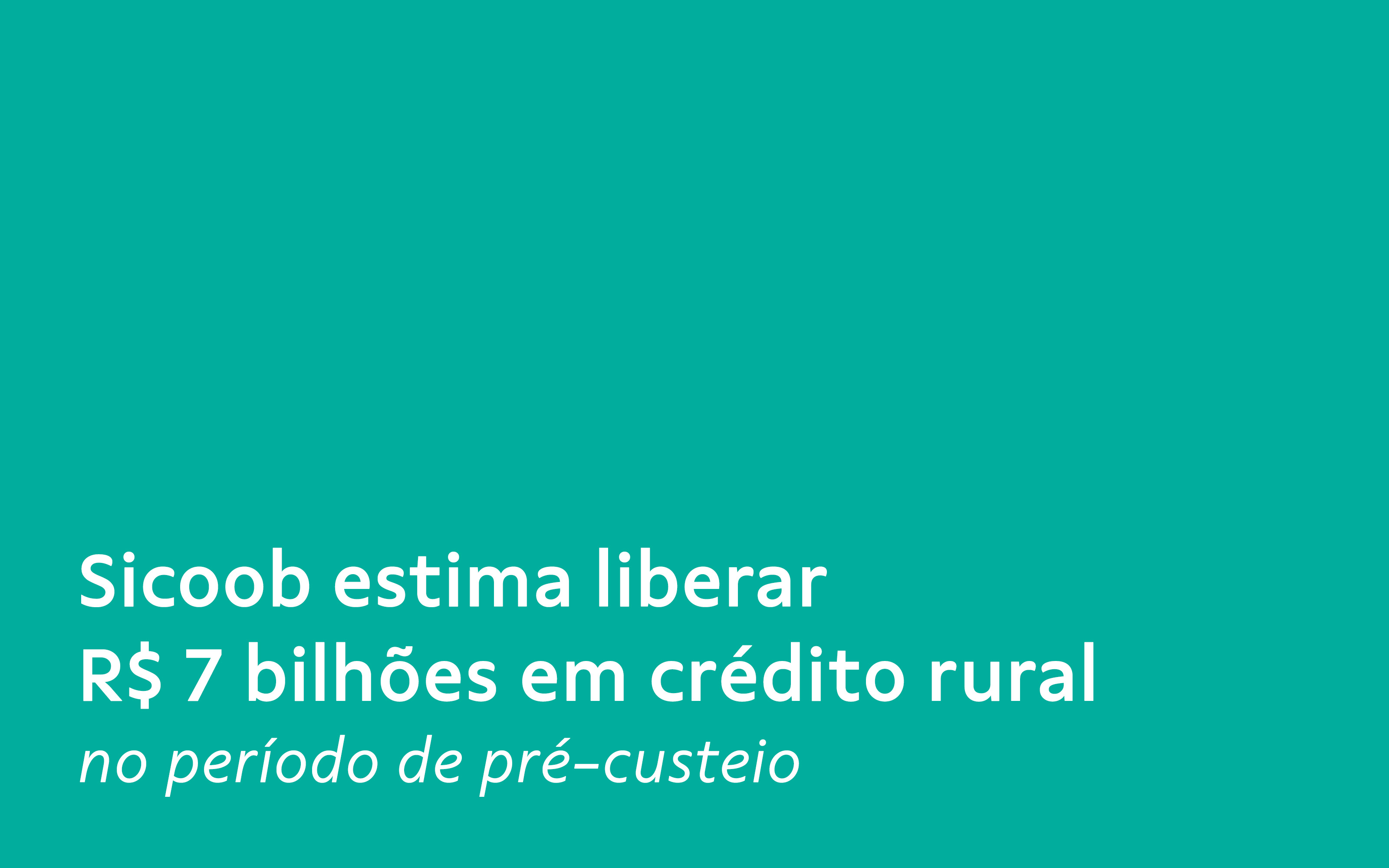 Imagem com fundo turquesa, escrito: Sicoob estima liberar R$ 7 bilhões em crédito rural  no período de pré-custeio