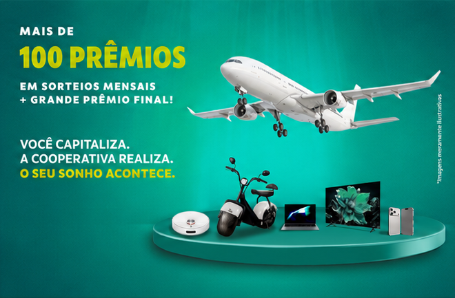 Mais de 100 prêmios em sorteios mensais + grande prêmio final! Você capitaliza. A cooperativa realiza. O seu sonho acontece. Imagens meramente ilustrativas.